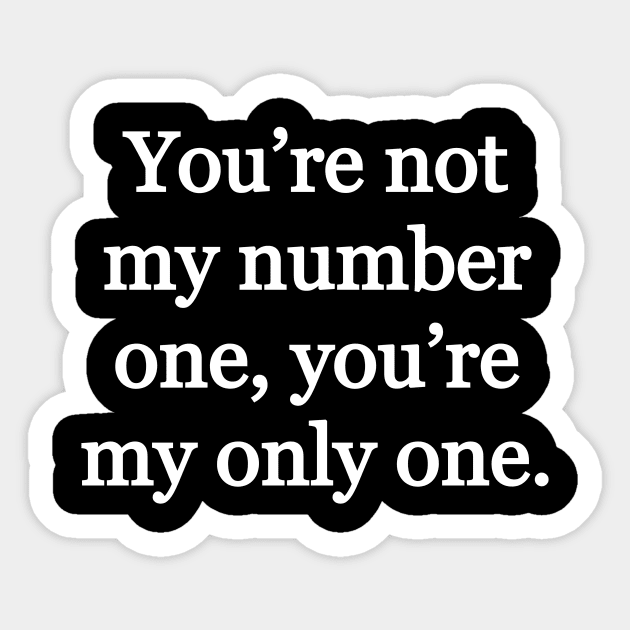 You’re not my number one, you’re my only one Sticker by Word and Saying